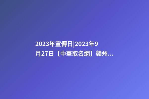 2023年宣傳日|2023年9月27日【中華取名網】贛州市信豐縣XXX農業科技有限公司簽約-第1張-公司起名-玄機派